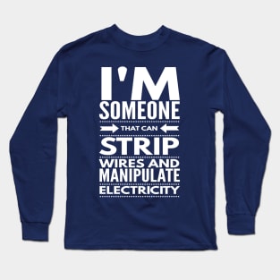 I STRIP WIRES AND MANIPULATE ELECTRICITY - electrician quotes sayings jobs Long Sleeve T-Shirt